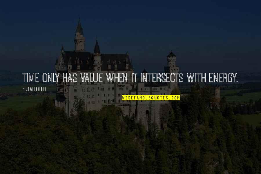 Consumption Society Quotes By Jim Loehr: Time only has value when it intersects with