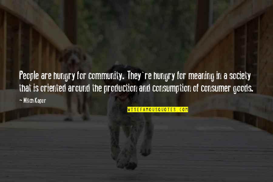 Consumption Society Quotes By Mitch Kapor: People are hungry for community. They're hungry for