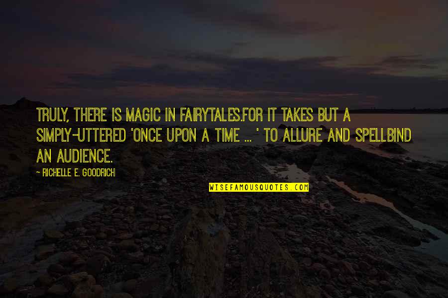 Consumption Society Quotes By Richelle E. Goodrich: Truly, there is magic in fairytales.For it takes