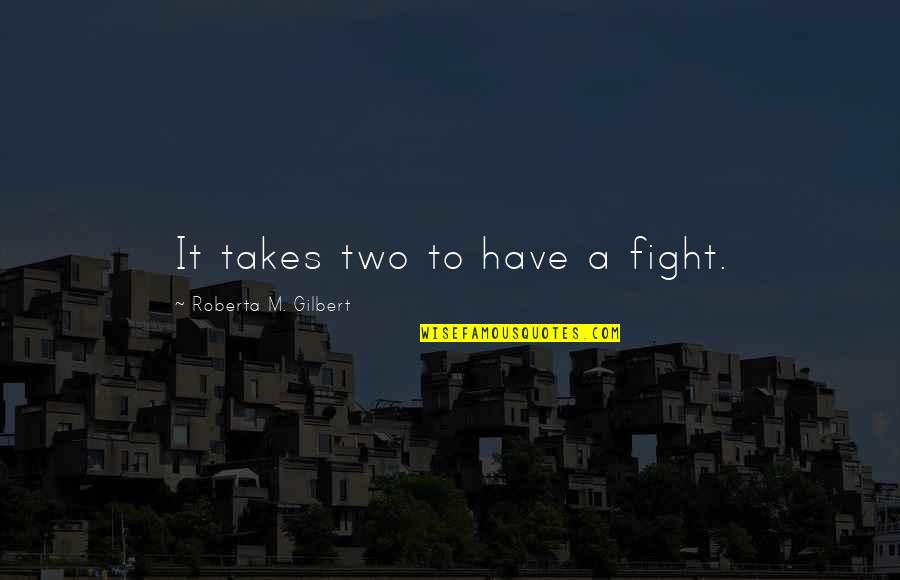 Consumption Society Quotes By Roberta M. Gilbert: It takes two to have a fight.