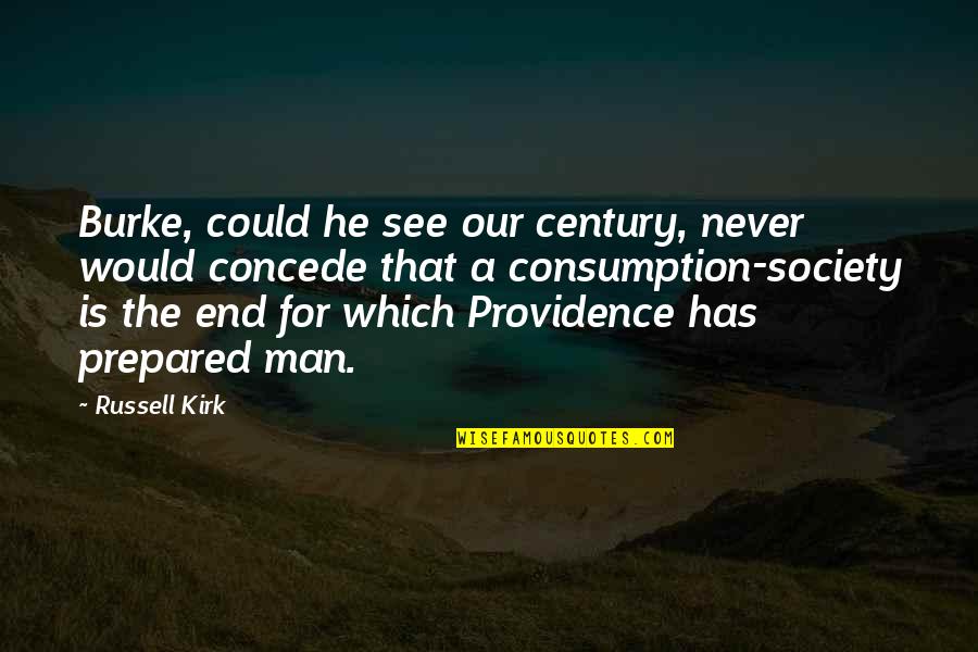 Consumption Society Quotes By Russell Kirk: Burke, could he see our century, never would