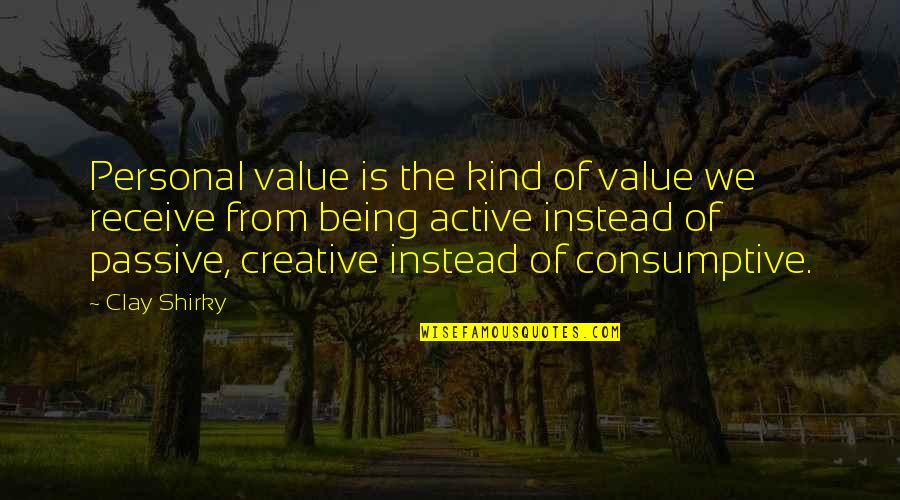 Consumptive Quotes By Clay Shirky: Personal value is the kind of value we