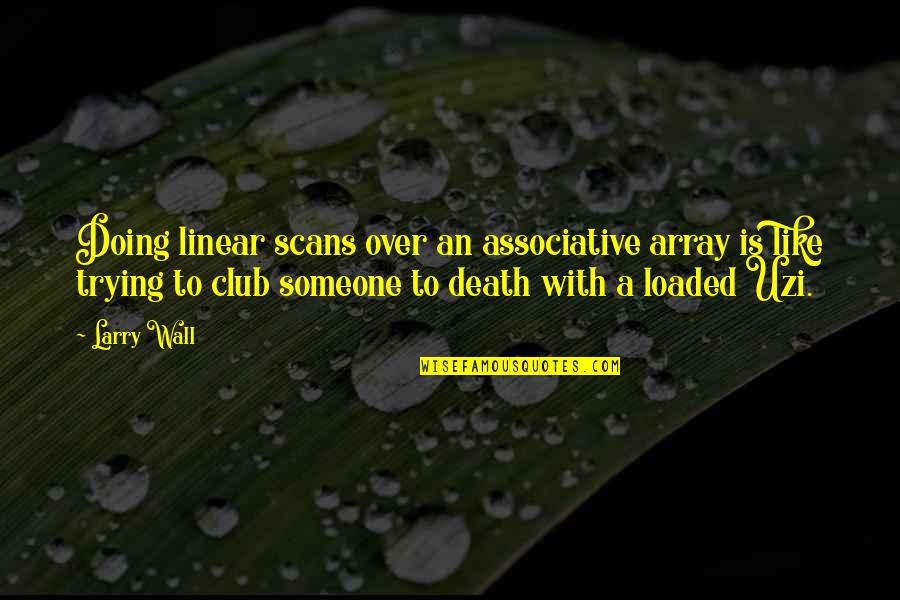 Consumptive Thrombocytopenia Quotes By Larry Wall: Doing linear scans over an associative array is Consumptive Thrombocytopenia Quotes By Larry Wall: Doing linear scans over an associative array is