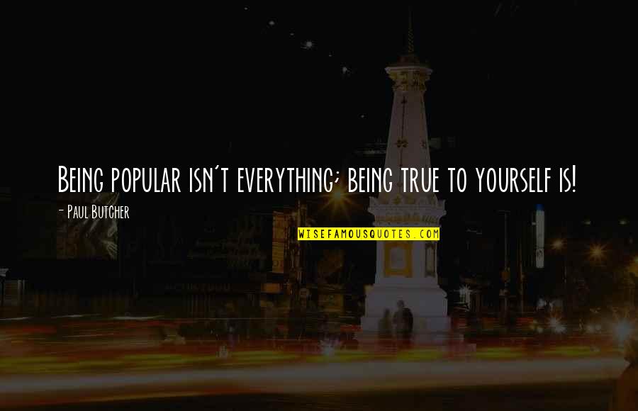 Consunji Residences Quotes By Paul Butcher: Being popular isn't everything; being true to yourself Consunji Residences Quotes By Paul Butcher: Being popular isn't everything; being true to yourself