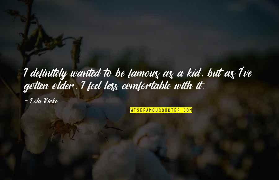 Consuntivos Quotes By Lola Kirke: I definitely wanted to be famous as a Consuntivos Quotes By Lola Kirke: I definitely wanted to be famous as a