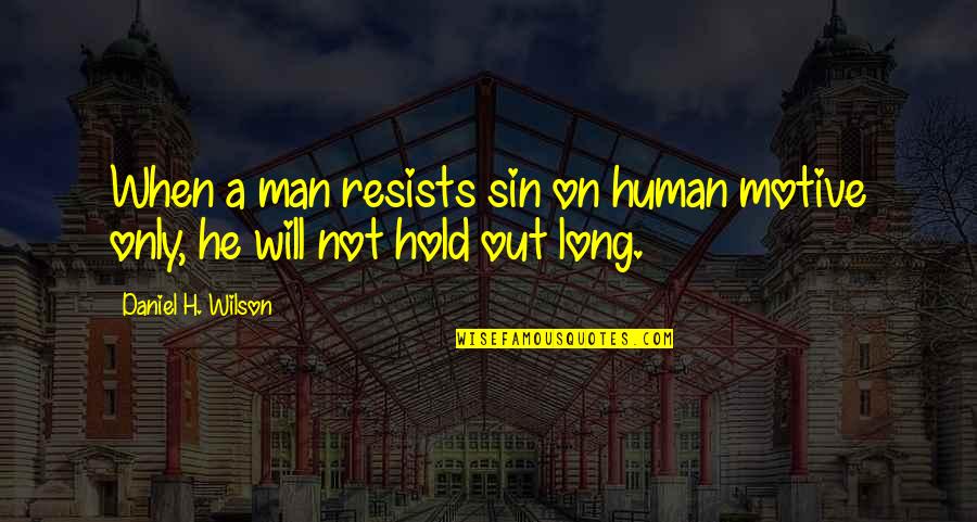 Contabas Quotes By Daniel H. Wilson: When a man resists sin on human motive