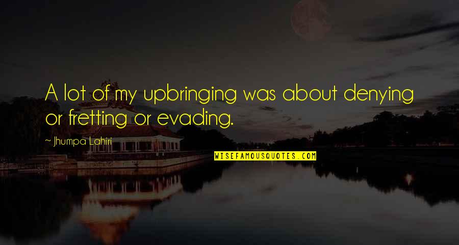 Contabattute Quotes By Jhumpa Lahiri: A lot of my upbringing was about denying Contabattute Quotes By Jhumpa Lahiri: A lot of my upbringing was about denying