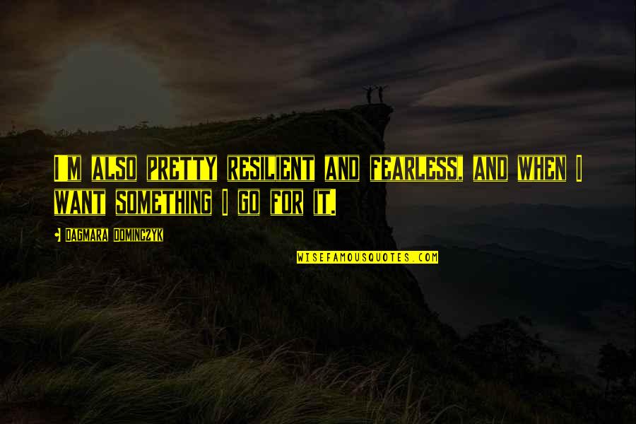 Contabilitate Manageriala Quotes By Dagmara Dominczyk: I'm also pretty resilient and fearless, and when Contabilitate Manageriala Quotes By Dagmara Dominczyk: I'm also pretty resilient and fearless, and when
