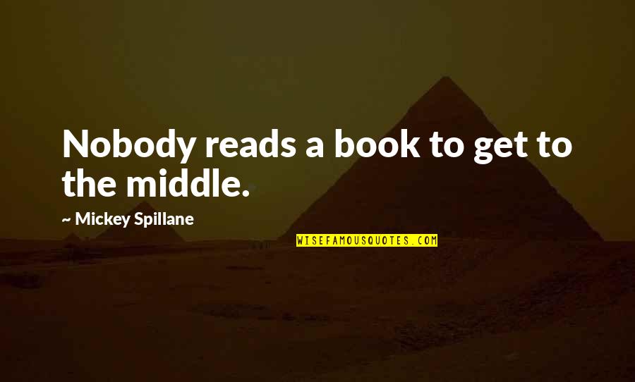 Contact Hadden Quotes By Mickey Spillane: Nobody reads a book to get to the Contact Hadden Quotes By Mickey Spillane: Nobody reads a book to get to the