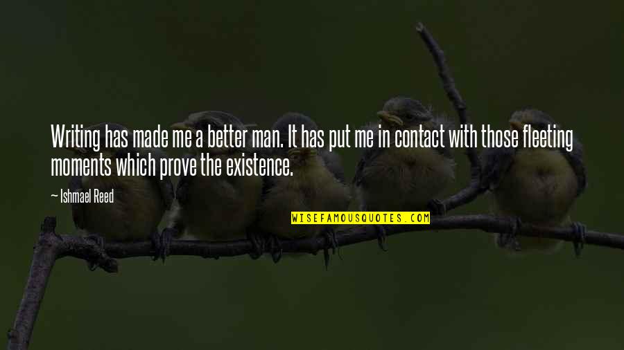 Contact Me Quotes By Ishmael Reed: Writing has made me a better man. It Contact Me Quotes By Ishmael Reed: Writing has made me a better man. It