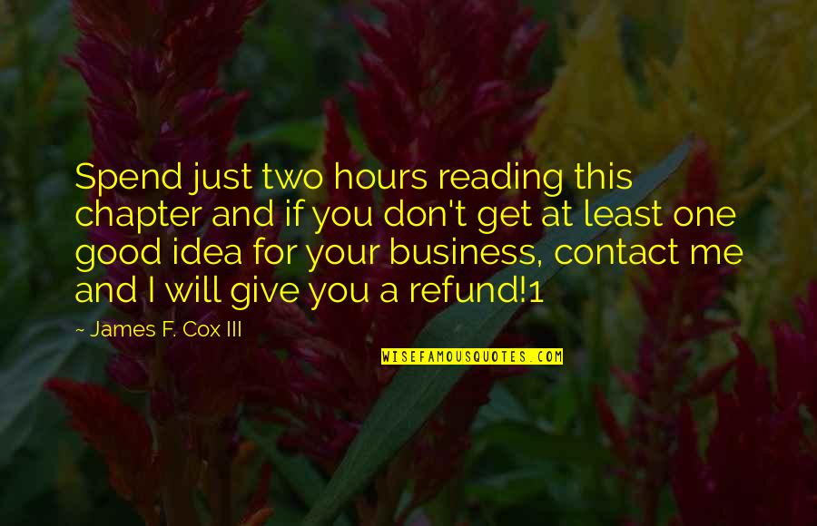 Contact Me Quotes By James F. Cox III: Spend just two hours reading this chapter and