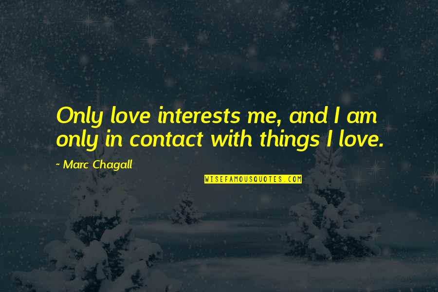 Contact Me Quotes By Marc Chagall: Only love interests me, and I am only