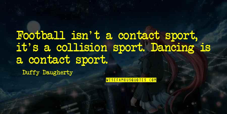 Contact Sport Quotes By Duffy Daugherty: Football isn't a contact sport, it's a collision