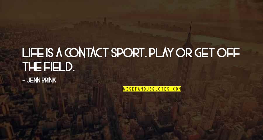 Contact Sport Quotes By Jenn Brink: Life is a contact sport. Play or get