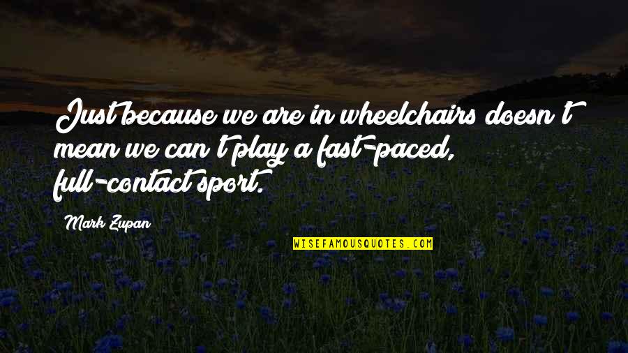 Contact Sport Quotes By Mark Zupan: Just because we are in wheelchairs doesn't mean