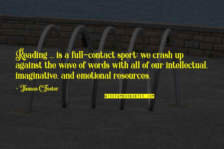 Contact Sport Quotes By Thomas C. Foster: Reading ... is a full-contact sport; we crash