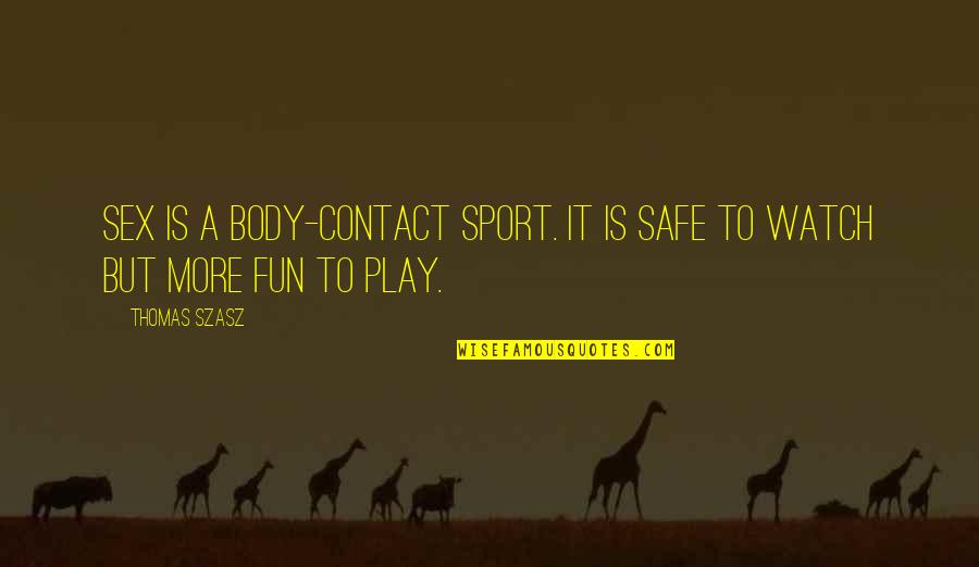 Contact Sport Quotes By Thomas Szasz: Sex is a body-contact sport. It is safe