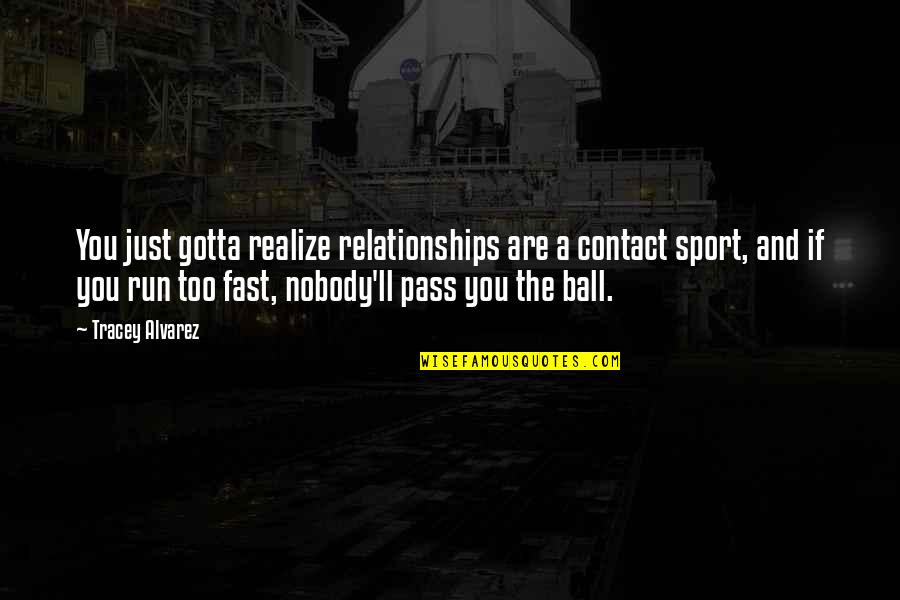 Contact Sport Quotes By Tracey Alvarez: You just gotta realize relationships are a contact