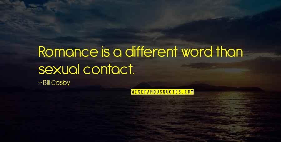 Contact Us Quotes By Bill Cosby: Romance is a different word than sexual contact.