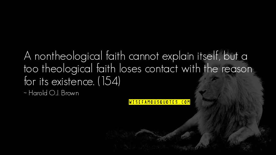 Contact Us Quotes By Harold O.J. Brown: A nontheological faith cannot explain itself, but a