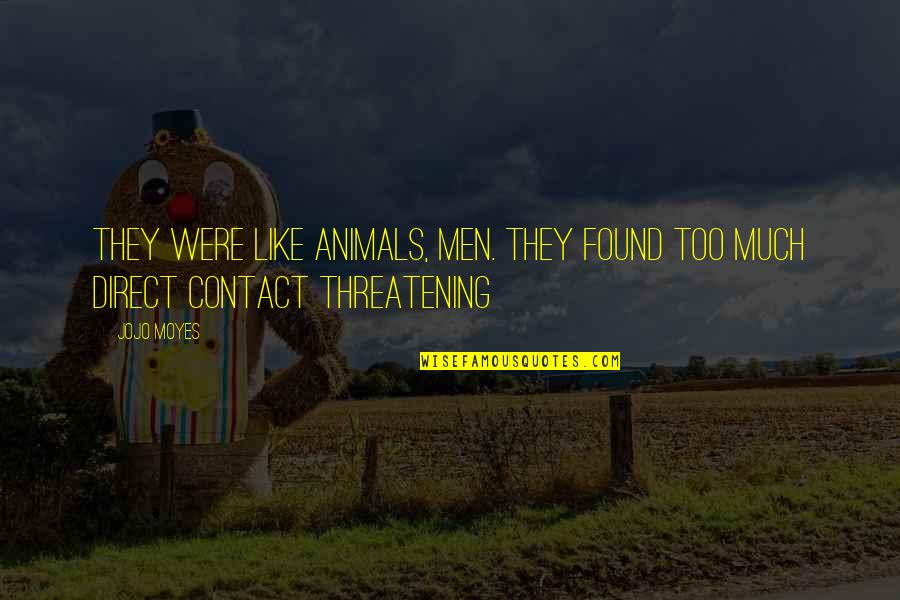 Contact Us Quotes By Jojo Moyes: They were like animals, men. They found too