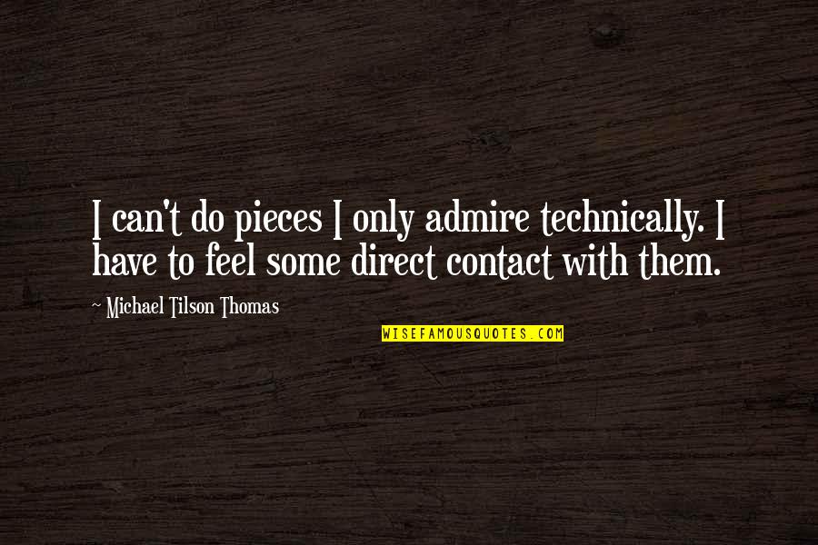 Contact Us Quotes By Michael Tilson Thomas: I can't do pieces I only admire technically.