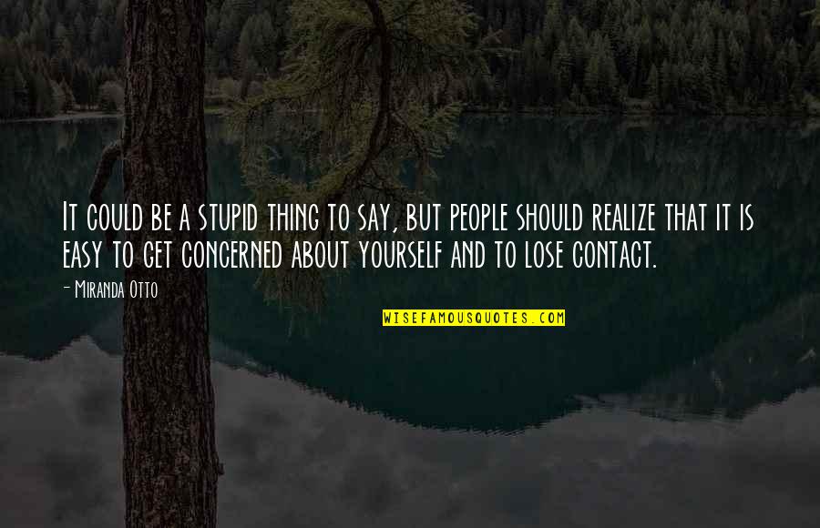 Contact Us Quotes By Miranda Otto: It could be a stupid thing to say,