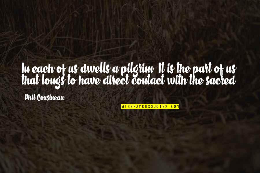 Contact Us Quotes By Phil Cousineau: In each of us dwells a pilgrim. It