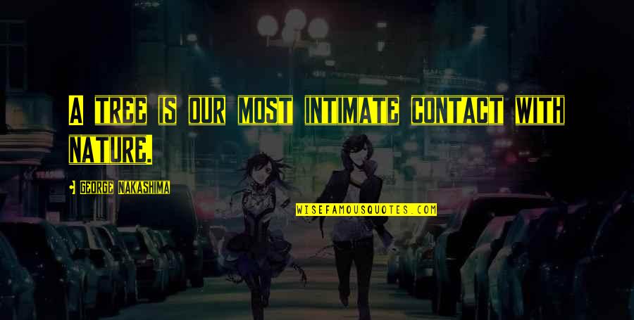 Contact With Nature Quotes By George Nakashima: A tree is our most intimate contact with Contact With Nature Quotes By George Nakashima: A tree is our most intimate contact with