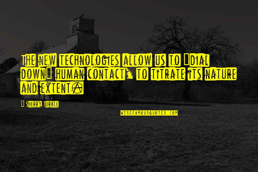 Contact With Nature Quotes By Sherry Turkle: The new technologies allow us to "dial down" Contact With Nature Quotes By Sherry Turkle: The new technologies allow us to "dial down"