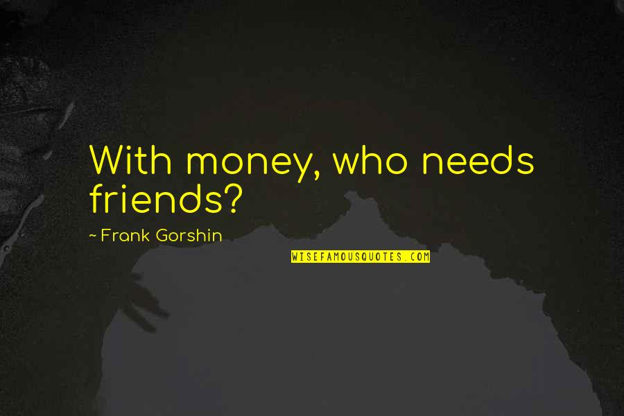 Contactaremos Quotes By Frank Gorshin: With money, who needs friends?
