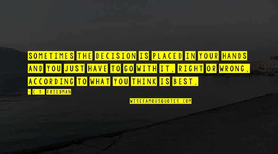 Contacting Me Quotes By C.S. Friedman: Sometimes the decision is placed in your hands