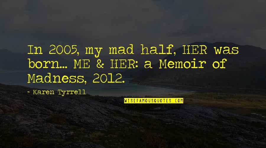 Contadora Quotes By Karen Tyrrell: In 2005, my mad half, HER was born...