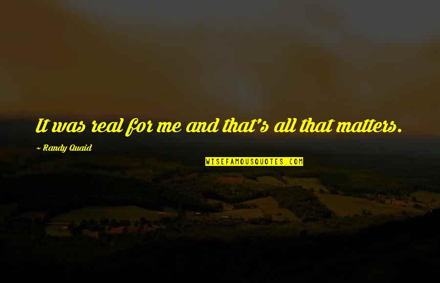 Contagiado Ingles Quotes By Randy Quaid: It was real for me and that's all Contagiado Ingles Quotes By Randy Quaid: It was real for me and that's all