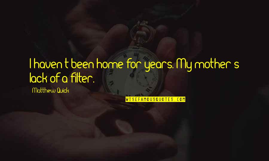 Contagieuse Zaho Quotes By Matthew Quick: I haven't been home for years. My mother's Contagieuse Zaho Quotes By Matthew Quick: I haven't been home for years. My mother's