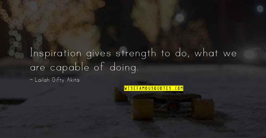 Contagioius Quotes By Lailah Gifty Akita: Inspiration gives strength to do, what we are