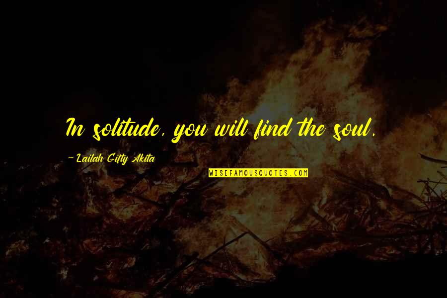 Contagion Memorable Quotes By Lailah Gifty Akita: In solitude, you will find the soul.