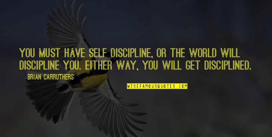 Contagion Quotes By Brian Carruthers: You must have self discipline, or the world
