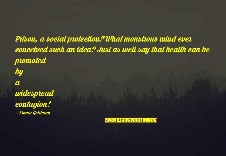 Contagion Quotes By Emma Goldman: Prison, a social protection? What monstrous mind ever