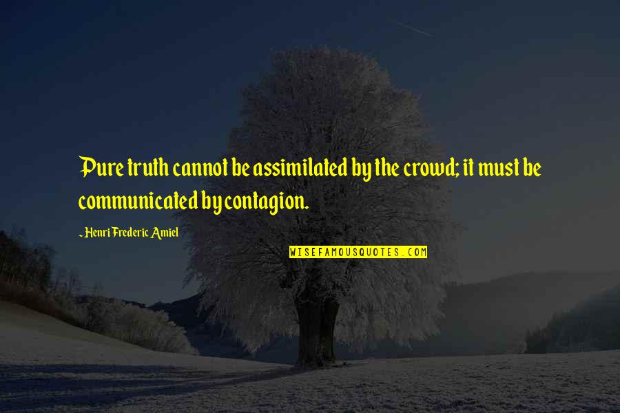 Contagion Quotes By Henri Frederic Amiel: Pure truth cannot be assimilated by the crowd;