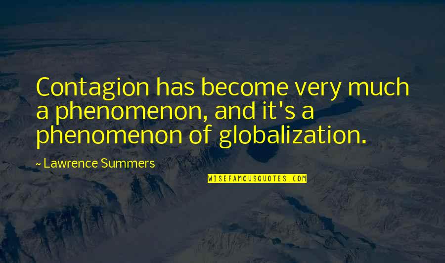 Contagion Quotes By Lawrence Summers: Contagion has become very much a phenomenon, and