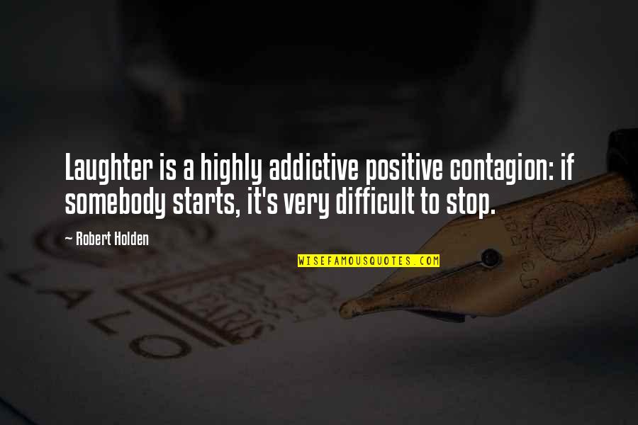 Contagion Quotes By Robert Holden: Laughter is a highly addictive positive contagion: if