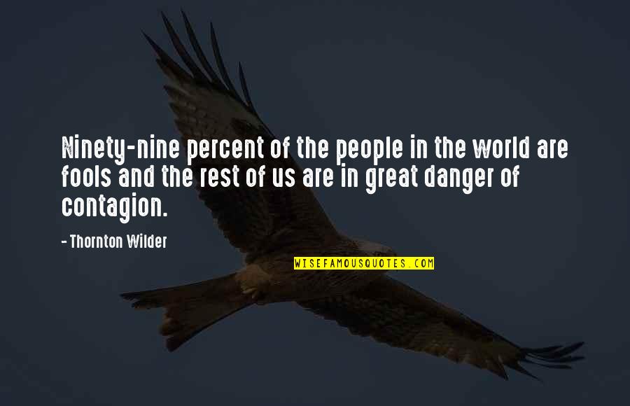 Contagion Quotes By Thornton Wilder: Ninety-nine percent of the people in the world