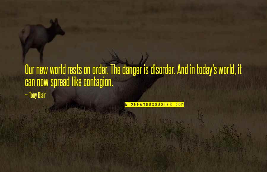 Contagion Quotes By Tony Blair: Our new world rests on order. The danger