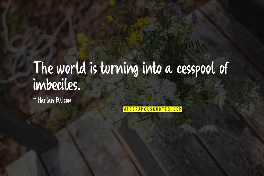 Contagionus Quotes By Harlan Ellison: The world is turning into a cesspool of Contagionus Quotes By Harlan Ellison: The world is turning into a cesspool of