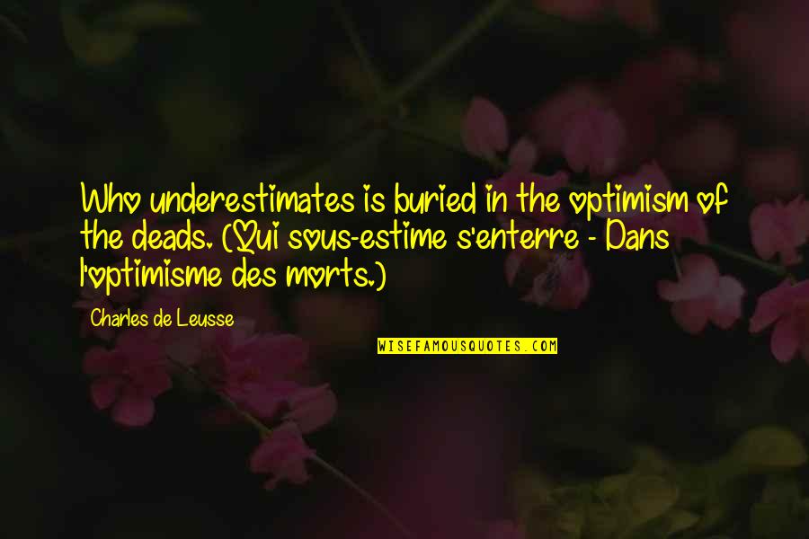 Contagious Attitudes Quotes By Charles De Leusse: Who underestimates is buried in the optimism of