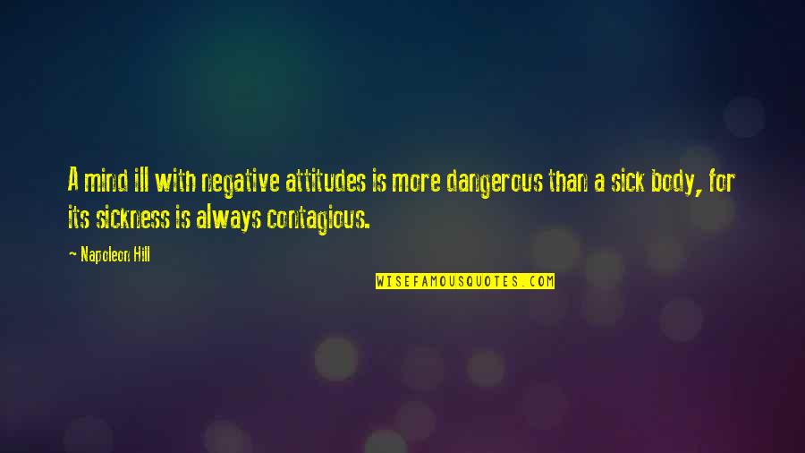 Contagious Attitudes Quotes By Napoleon Hill: A mind ill with negative attitudes is more Contagious Attitudes Quotes By Napoleon Hill: A mind ill with negative attitudes is more