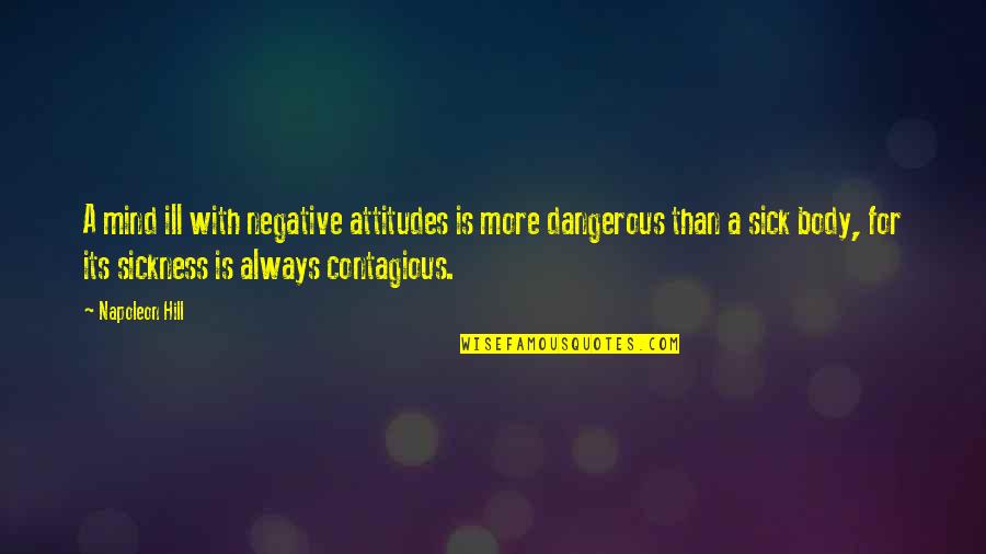 Contagious Attitudes Quotes By Napoleon Hill: A mind ill with negative attitudes is more