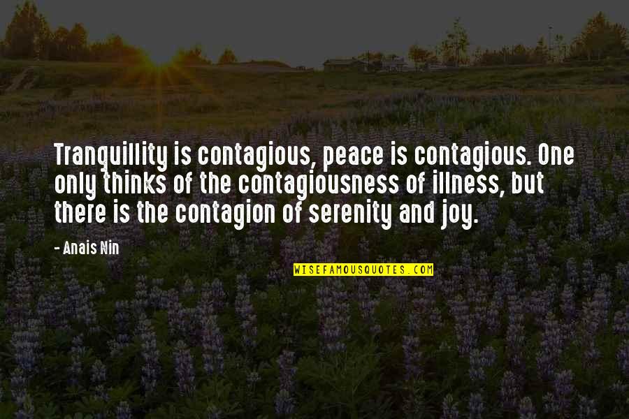 Contagious Happiness Quotes By Anais Nin: Tranquillity is contagious, peace is contagious. One only