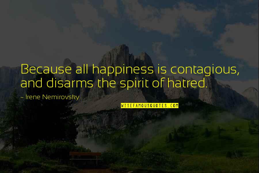 Contagious Happiness Quotes By Irene Nemirovsky: Because all happiness is contagious, and disarms the